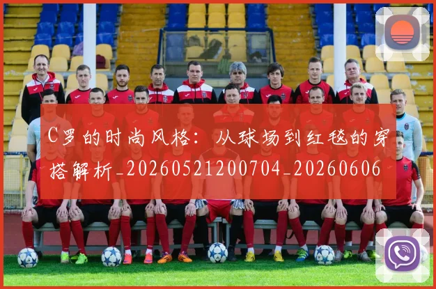 C罗的时尚风格：从球场到红毯的穿搭解析_20260521200704_20260606165425