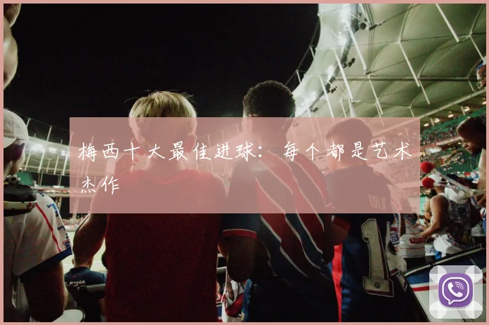 梅西十大最佳进球:每个都是艺术杰作